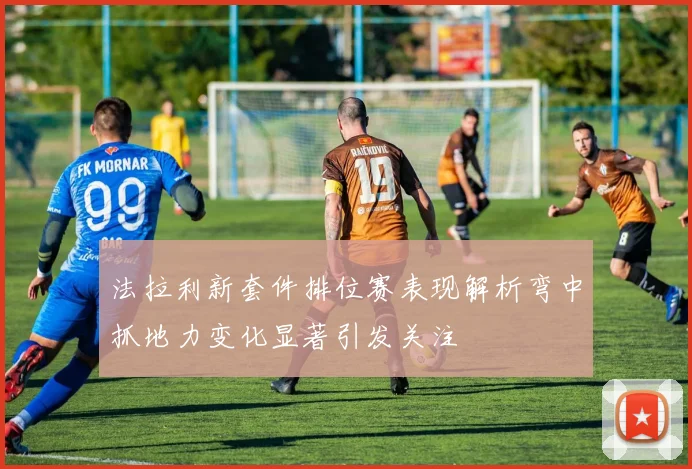 法拉利新套件排位赛表现解析弯中抓地力变化显著引发关注