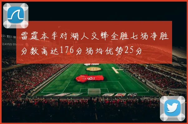 雷霆本季对湖人交锋全胜七场净胜分数高达176分场均优势25分